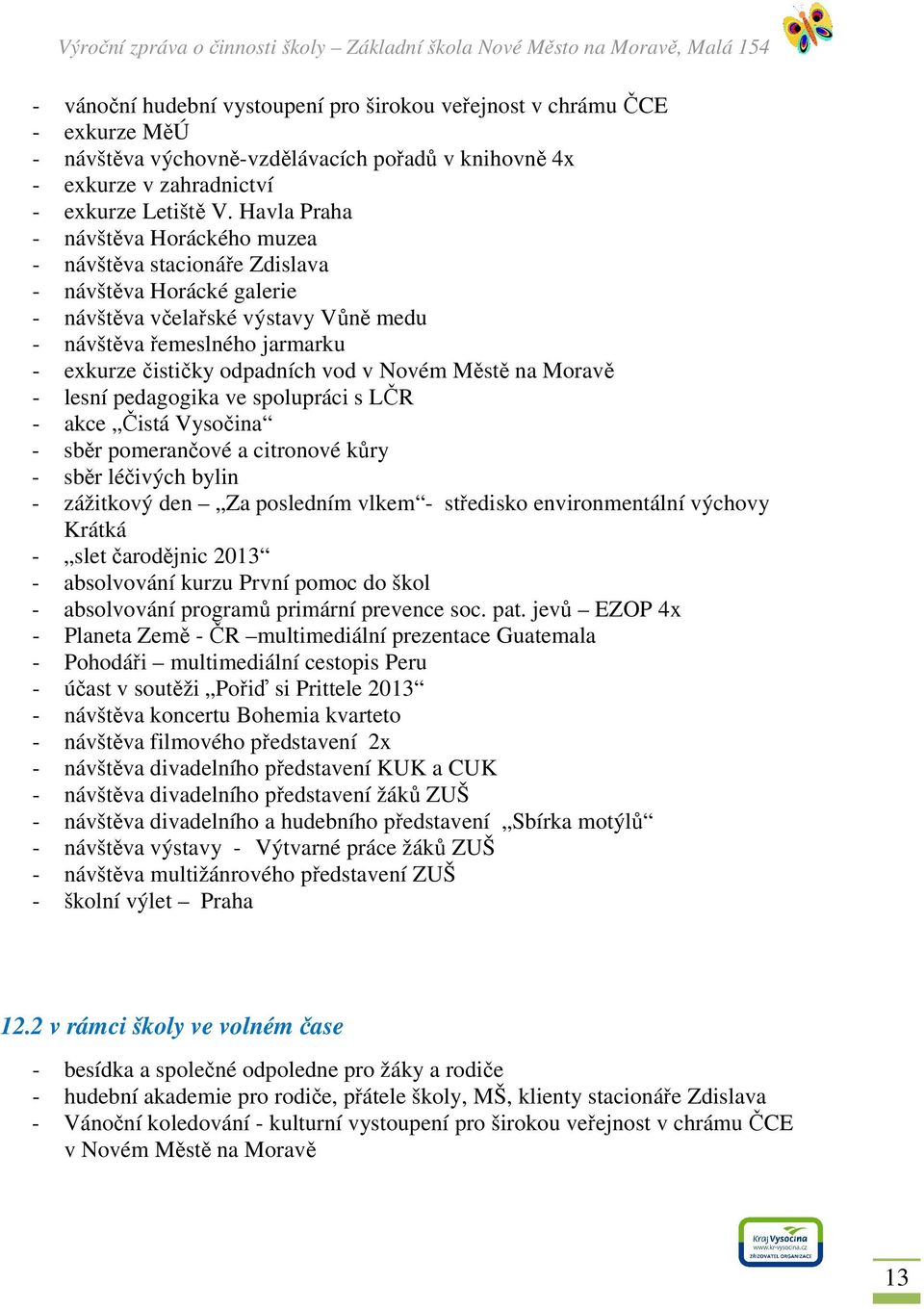 v Novém Městě na Moravě - lesní pedagogika ve spolupráci s LČR - akce Čistá Vysočina - sběr pomerančové a citronové kůry - sběr léčivých bylin - zážitkový den Za posledním vlkem - středisko