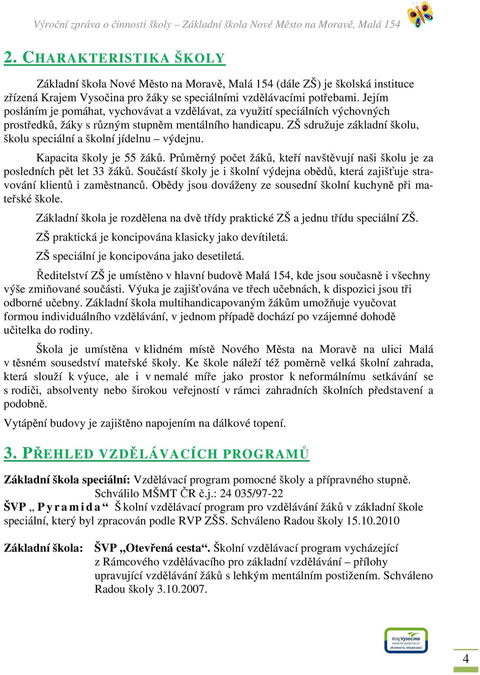 ZŠ sdružuje základní školu, školu speciální a školní jídelnu výdejnu. Kapacita školy je 55 žáků. Průměrný počet žáků, kteří navštěvují naši školu je za posledních pět let 33 žáků.