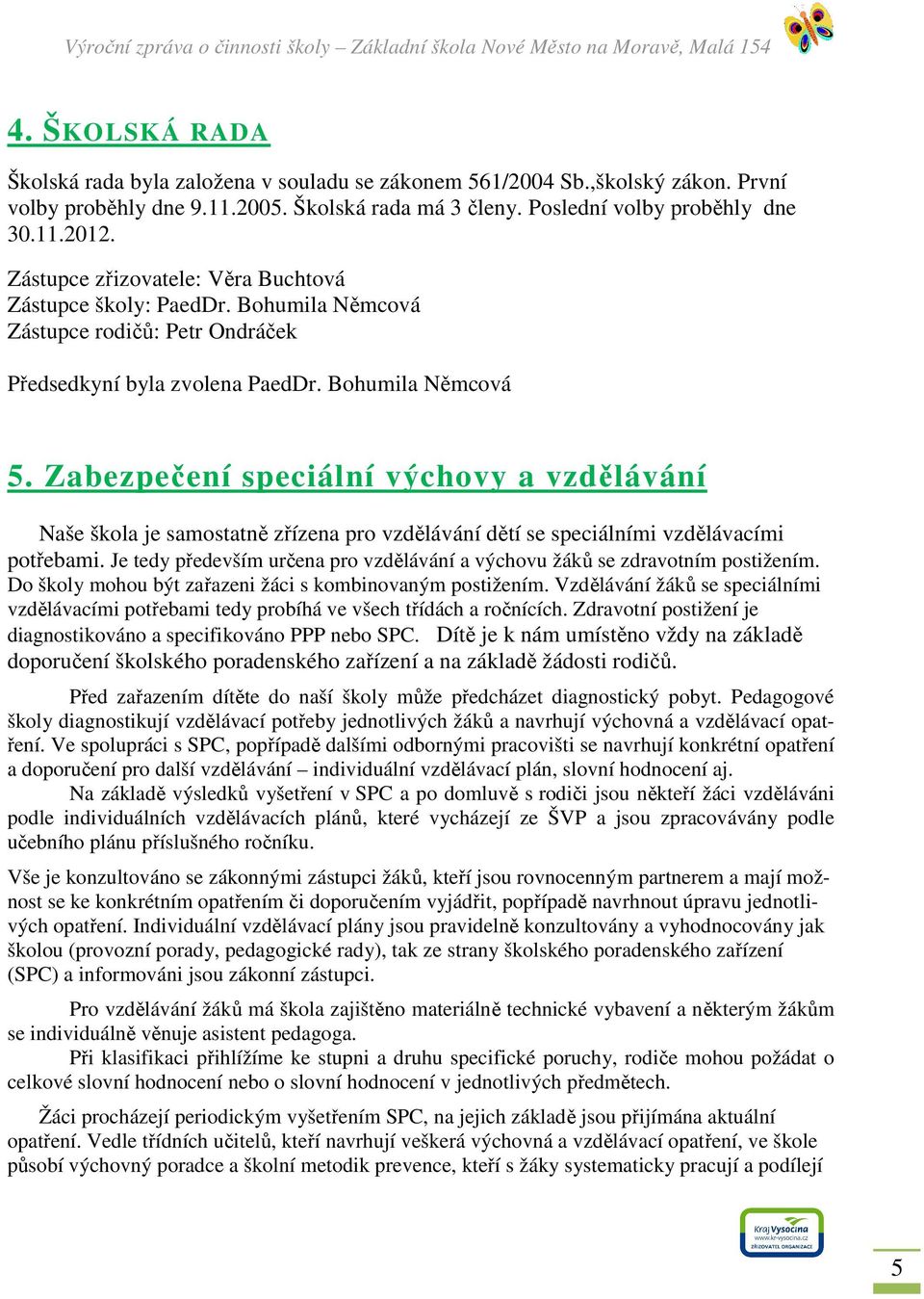 Zabezpečení speciální výchovy a vzdělávání Naše škola je samostatně zřízena pro vzdělávání dětí se speciálními vzdělávacími potřebami.