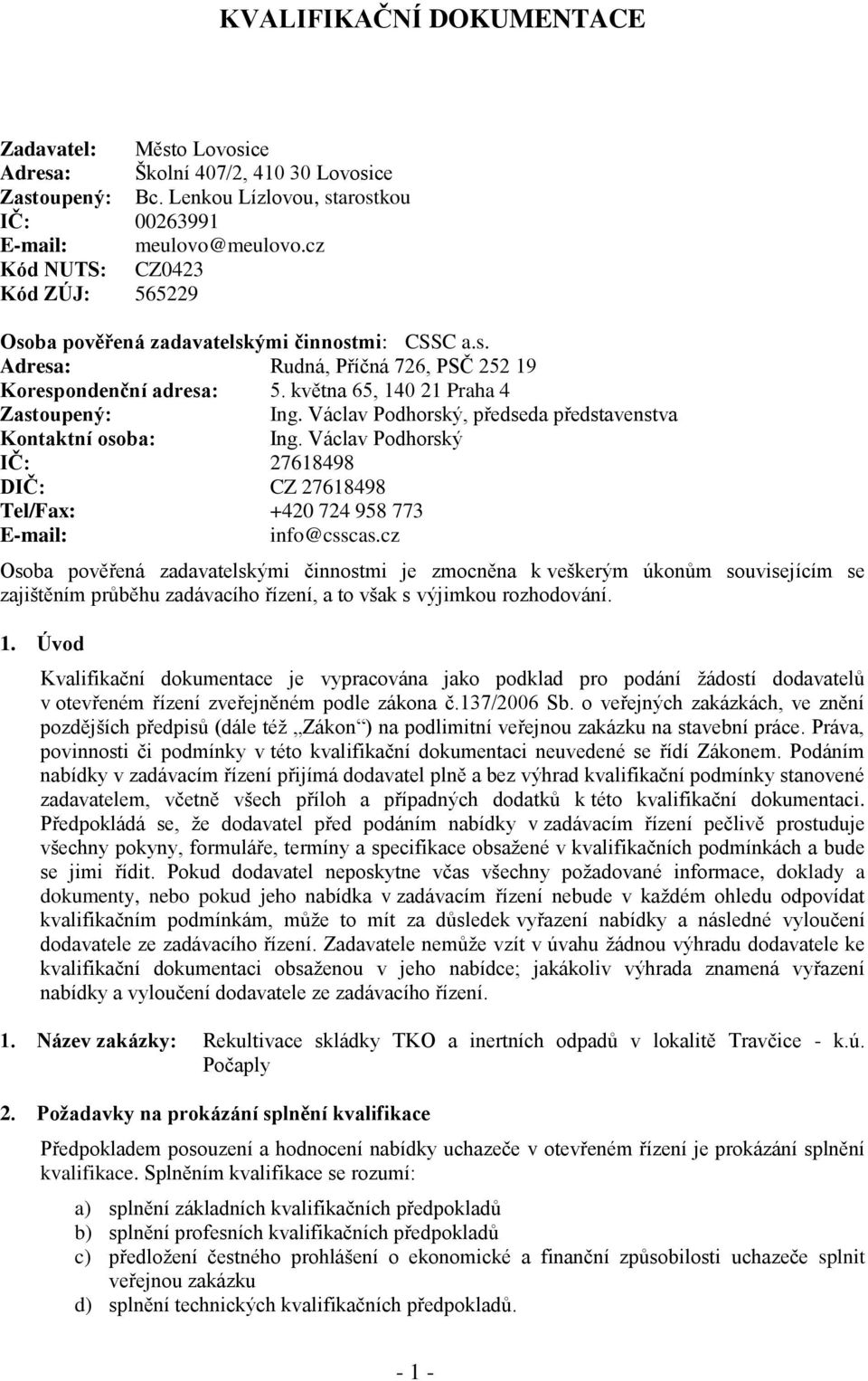 Václav Podhorský, předseda představenstva Kontaktní osoba: IČ: 27618498 DIČ: CZ 27618498 Ing. Václav Podhorský Tel/Fax: +420 724 958 773 E-mail: info@csscas.