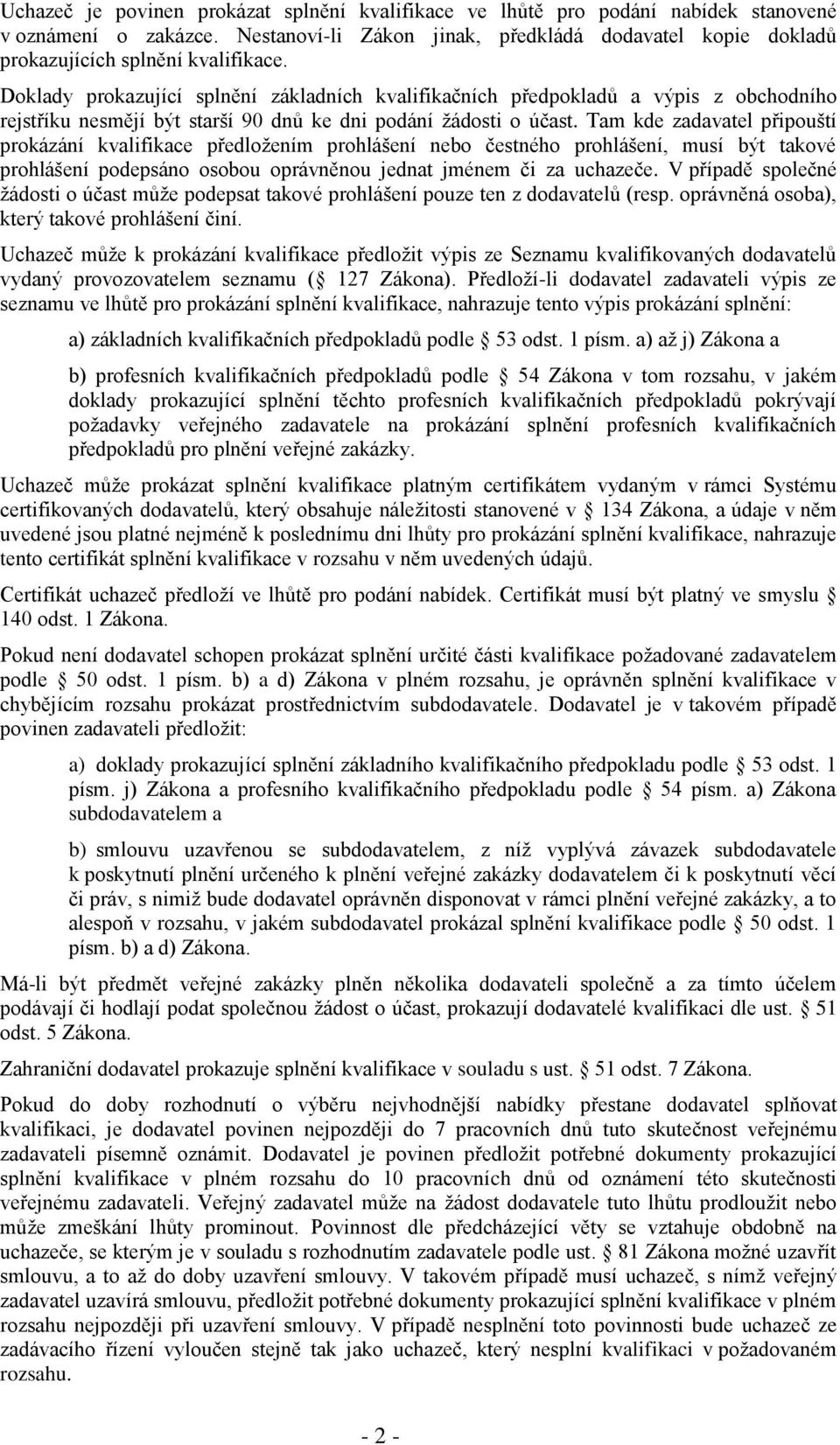 Doklady prokazující splnění základních kvalifikačních předpokladů a výpis z obchodního rejstříku nesmějí být starší 90 dnů ke dni podání žádosti o účast.