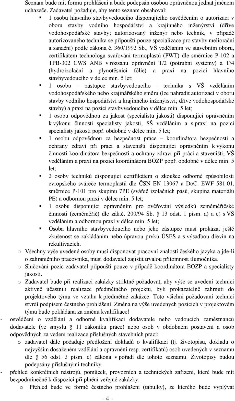 vodohospodářské stavby; autorizovaný inženýr nebo technik, v případě autorizovaného technika se připouští pouze specializace pro stavby meliorační a sanační) podle zákona č. 360/1992 Sb.