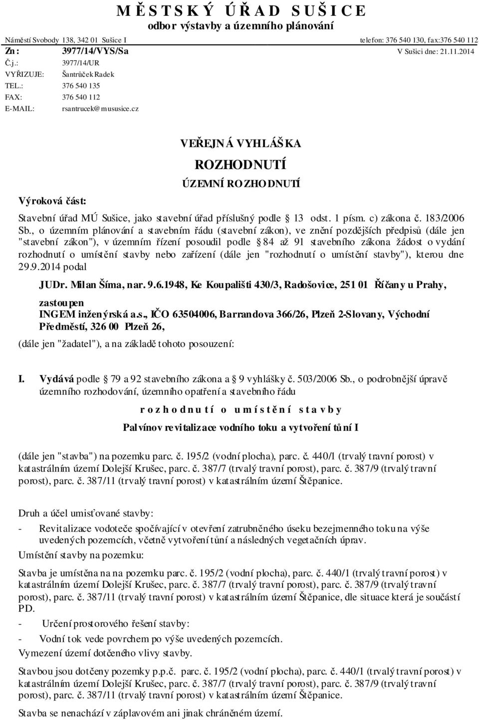 cz Výroková část: VEŘEJNÁ VYHLÁŠKA ROZHODNUTÍ ÚZEMNÍ RO ZHO DNUTÍ Stavební úřad MÚ Sušice, jako stavební úřad příslušný podle 13 odst. 1 písm. c) zákona č. 183/2006 Sb.