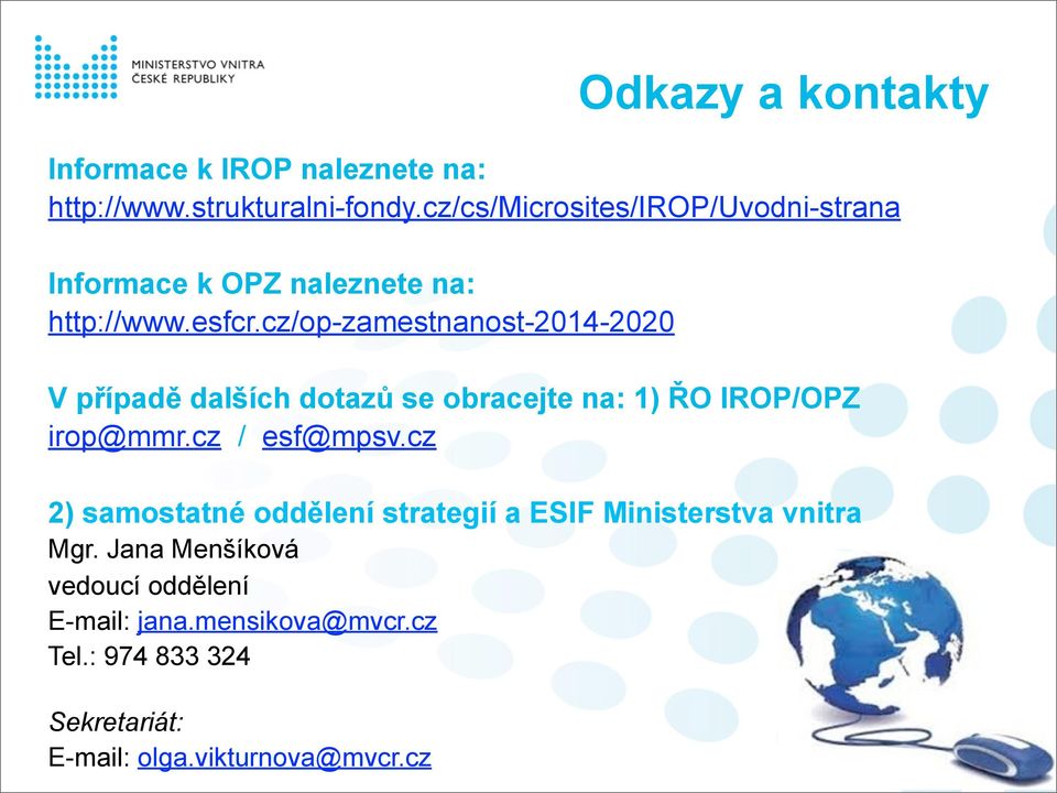 cz/op-zamestnanost-2014-2020 V případě dalších dotazů se obracejte na: 1) ŘO IROP/OPZ irop@mmr.cz / esf@mpsv.