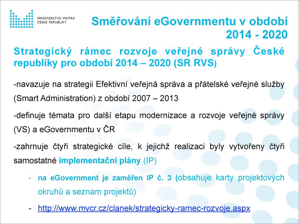rozvoje veřejné správy (VS) a egovernmentu v ČR -zahrnuje čtyři strategické cíle, k jejichž realizaci byly vytvořeny čtyři samostatné implementační