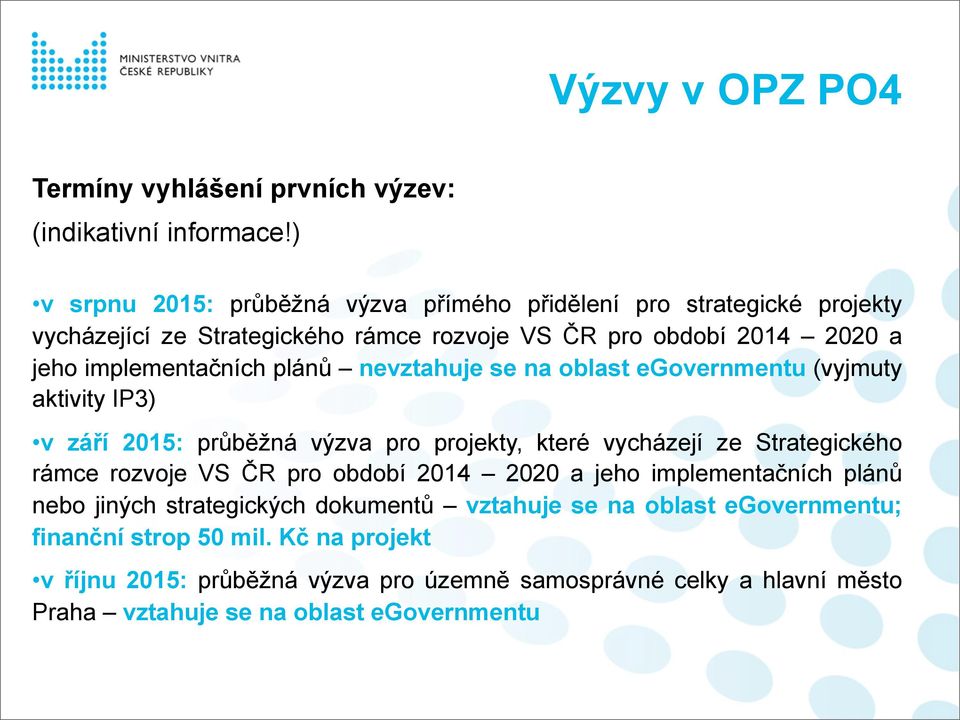 plánů nevztahuje se na oblast egovernmentu (vyjmuty aktivity IP3) v září 2015: průběžná výzva pro projekty, které vycházejí ze Strategického rámce rozvoje VS ČR pro