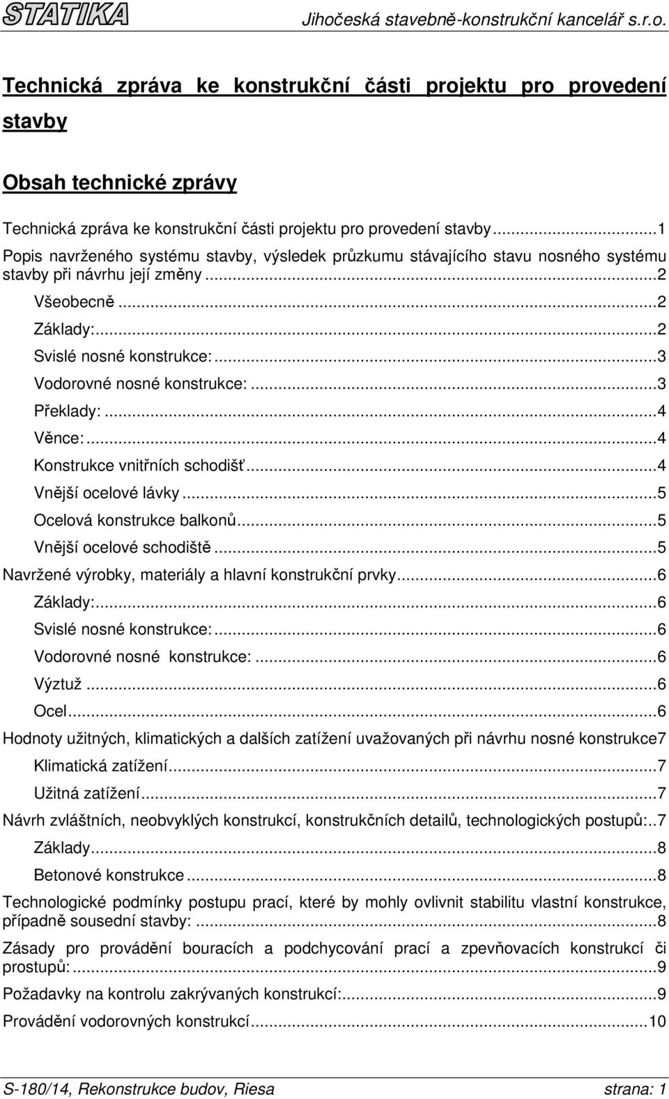 ..3 Vodorovné nosné konstrukce:...3 Překlady:...4 Věnce:...4 Konstrukce vnitřních schodišť...4 Vnější ocelové lávky...5 Ocelová konstrukce balkonů...5 Vnější ocelové schodiště.