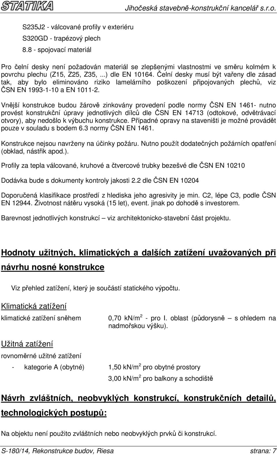 Čelní desky musí být vařeny dle zásad tak, aby bylo eliminováno riziko lamelárního poškození připojovaných plechů, viz ČSN EN 1993-1-10 a EN 1011-2.