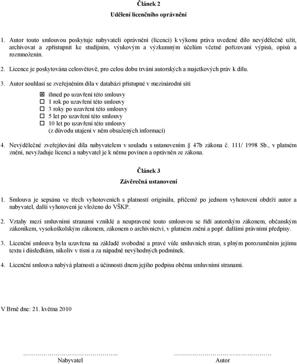 výpisů, opisů a rozmnoženin. 2. Licence je poskytována celosvětově, pro celou dobu trvání autorských a majetkových práv k dílu. 3.