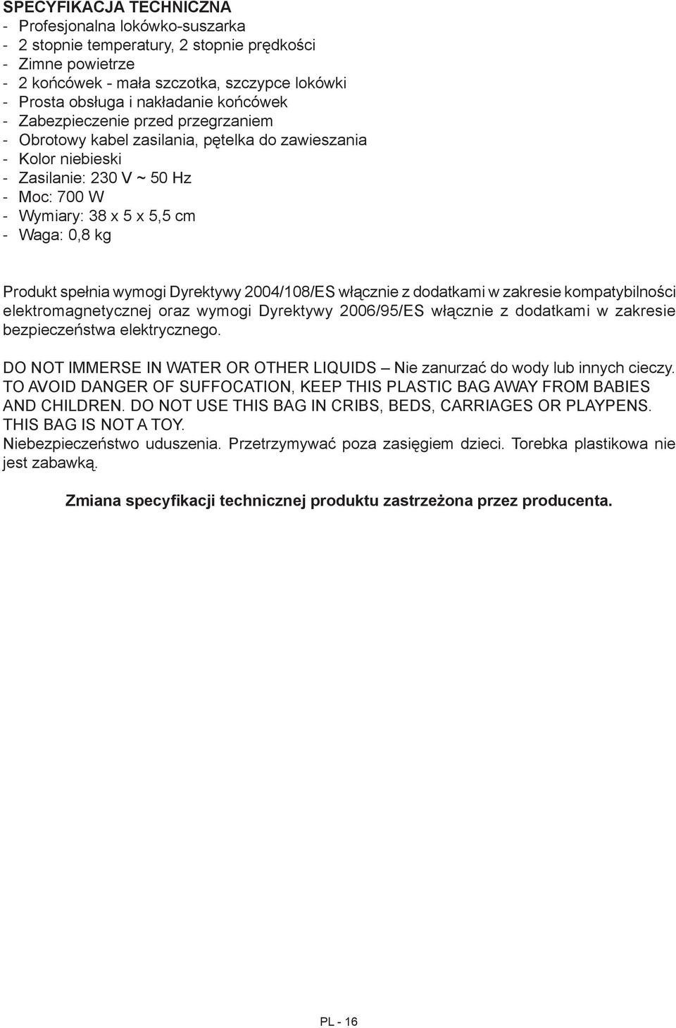 Dyrektywy 2004/108/ES włącznie z dodatkami w zakresie kompatybilności elektromagnetycznej oraz wymogi Dyrektywy 2006/95/ES włącznie z dodatkami w zakresie bezpieczeństwa elektrycznego.