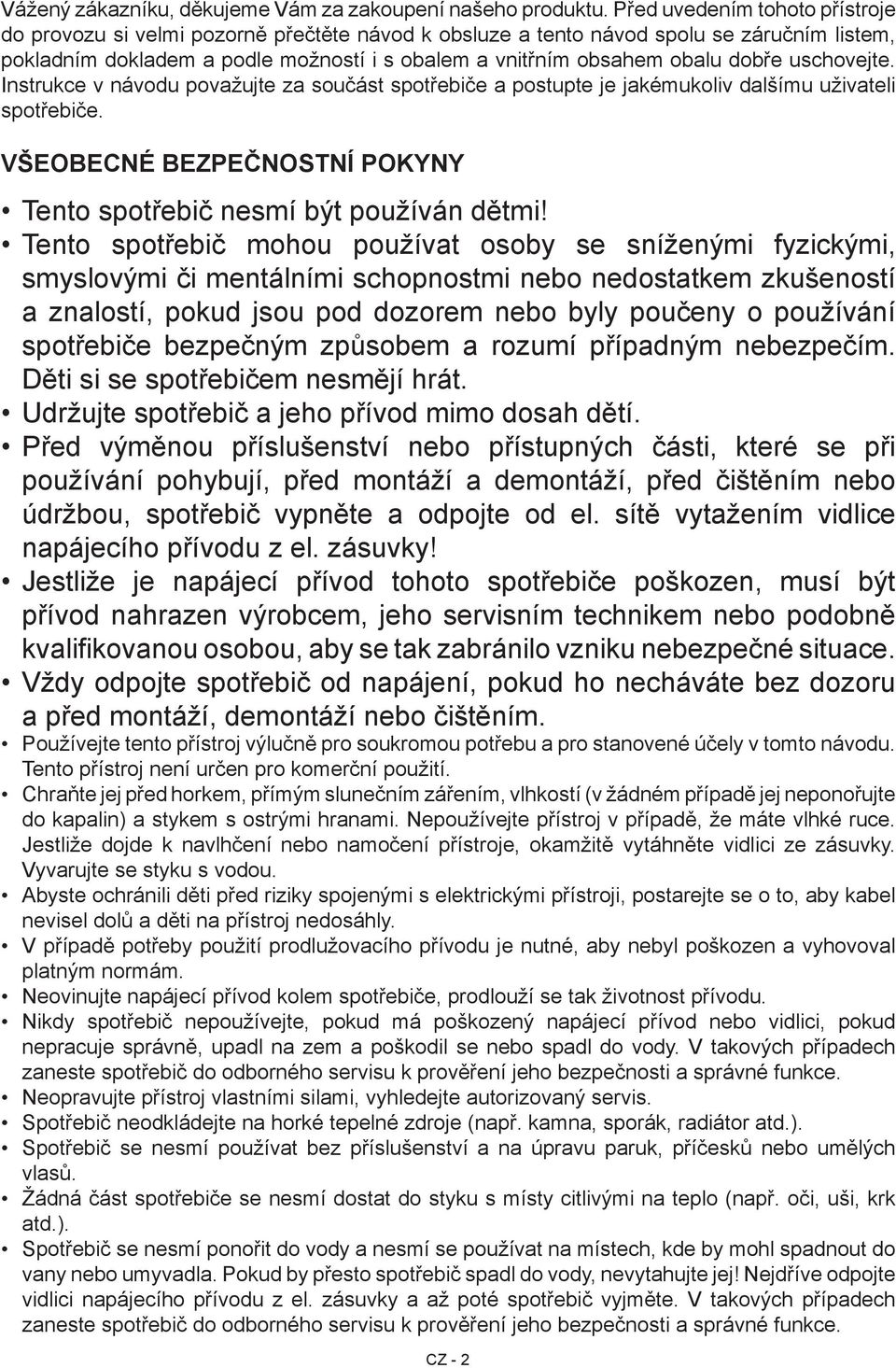 dobře uschovejte. Instrukce v návodu považujte za součást spotřebiče a postupte je jakémukoliv dalšímu uživateli spotřebiče. Všeobecné bezpečnostní pokyny Tento spotřebič nesmí být používán dětmi!