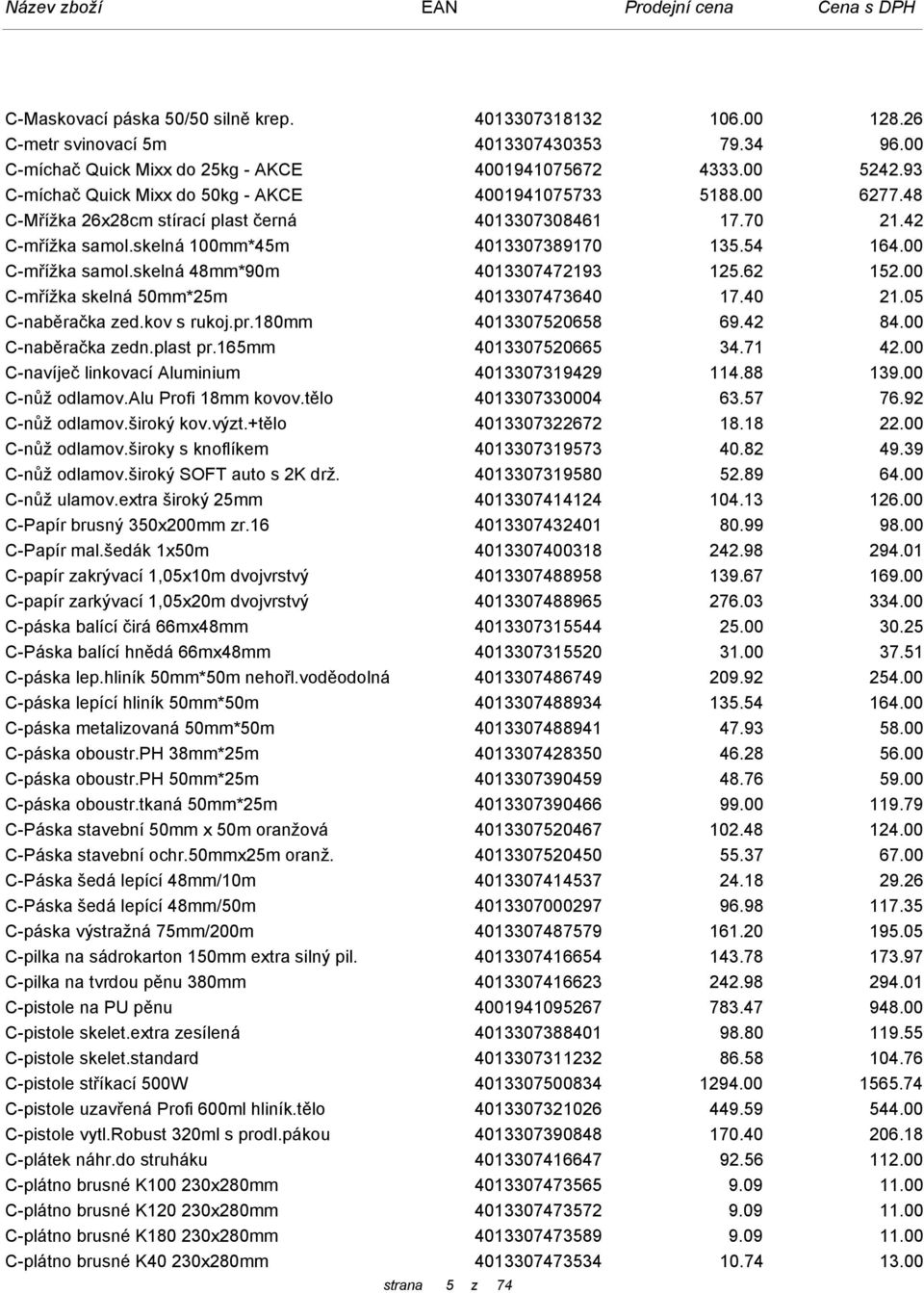 00 C-mřížka samol.skelná 48mm*90m 4013307472193 125.62 152.00 C-mřížka skelná 50mm*25m 4013307473640 17.40 21.05 C-naběračka zed.kov s rukoj.pr.180mm 4013307520658 69.42 84.00 C-naběračka zedn.