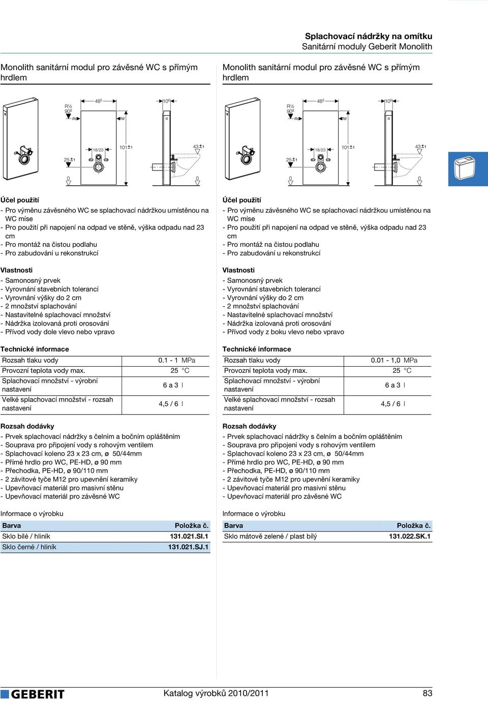 Pro zabuování u rekonstrukcí - Samonosný prvek - Vyrovnání stavebních tolerancí - Vyrovnání výšky o 2 cm - Nastavitelné splachovací množství - Náržka izolovaná proti orosování - Přívo voy ole vlevo