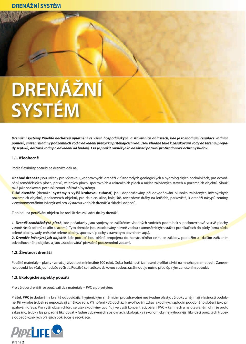 1.1. Všeobecně Podle flexibility potrubí se drenáže dělí na: Ohebné drenáže jsou určeny pro výstavbu vodorovných drenáží v různorodých geologických a hydrologických podmínkách, pro odvodnění