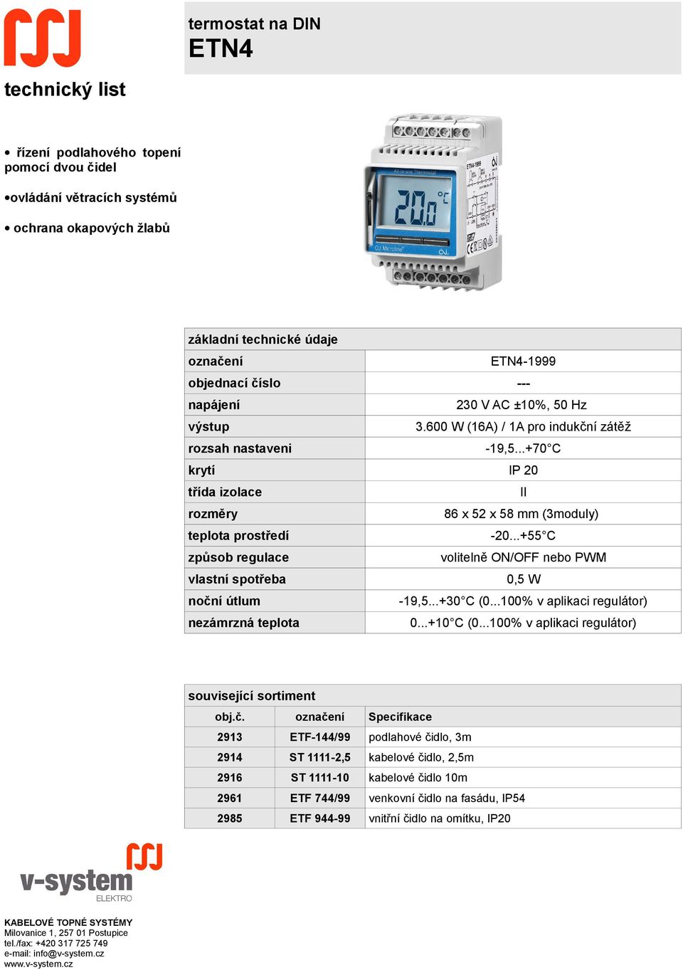 ..+55 C způsob regulace volitelně ON/OFF nebo PWM vlastní spotřeba 0,5 W noční útlum -19,5...+30 C (0...100% v aplikaci regulátor) nezámrzná teplota 0...+10 C (0.