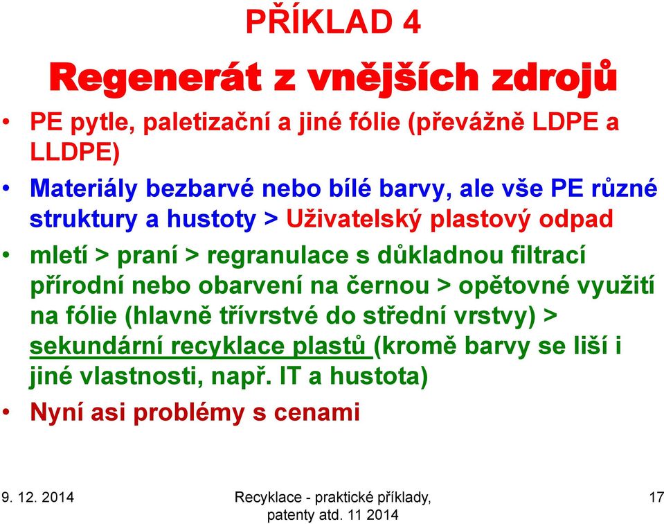 důkladnou filtrací přírodní nebo obarvení na černou > opětovné vyuţití na fólie (hlavně třívrstvé do střední vrstvy)