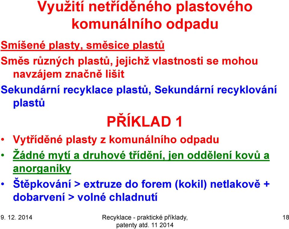 recyklování plastů PŘÍKLAD 1 Vytříděné plasty z komunálního odpadu Ţádné mytí a druhové třídění,