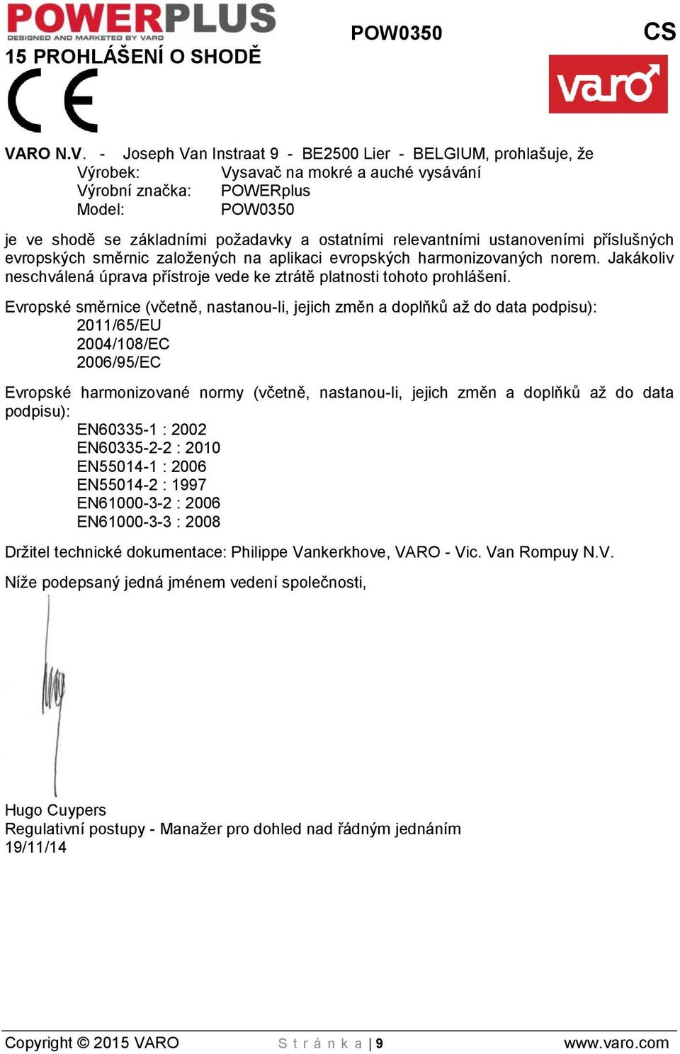 - Joseph Van Instraat 9 - BE2500 Lier - BELGIUM, prohlašuje, že Výrobek: Vysavač na mokré a auché vysávání Výrobní značka: POWERplus Model: POW0350 je ve shodě se základními požadavky a ostatními