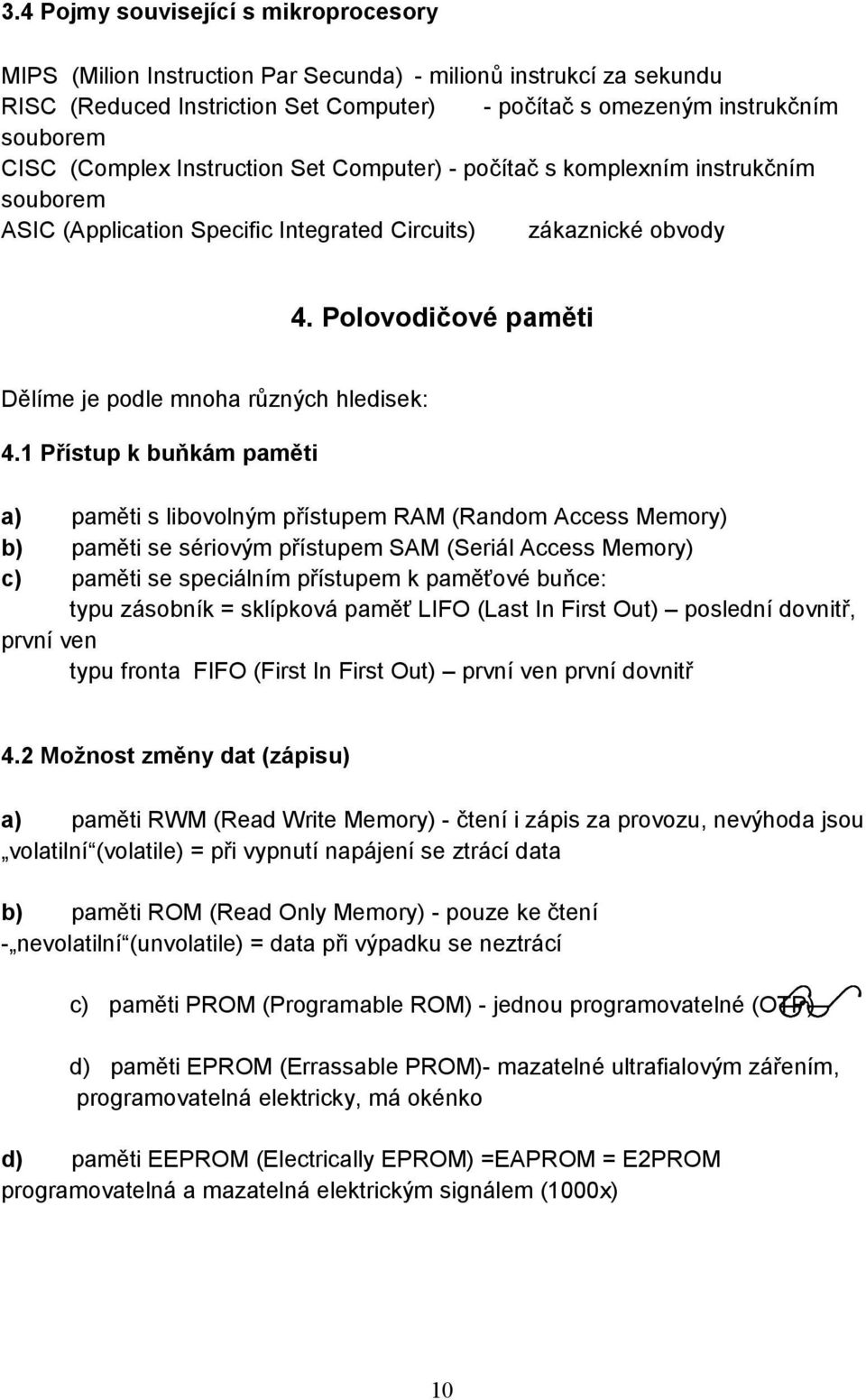 Polovodičové paměti Dělíme je podle mnoha různých hledisek: 4.