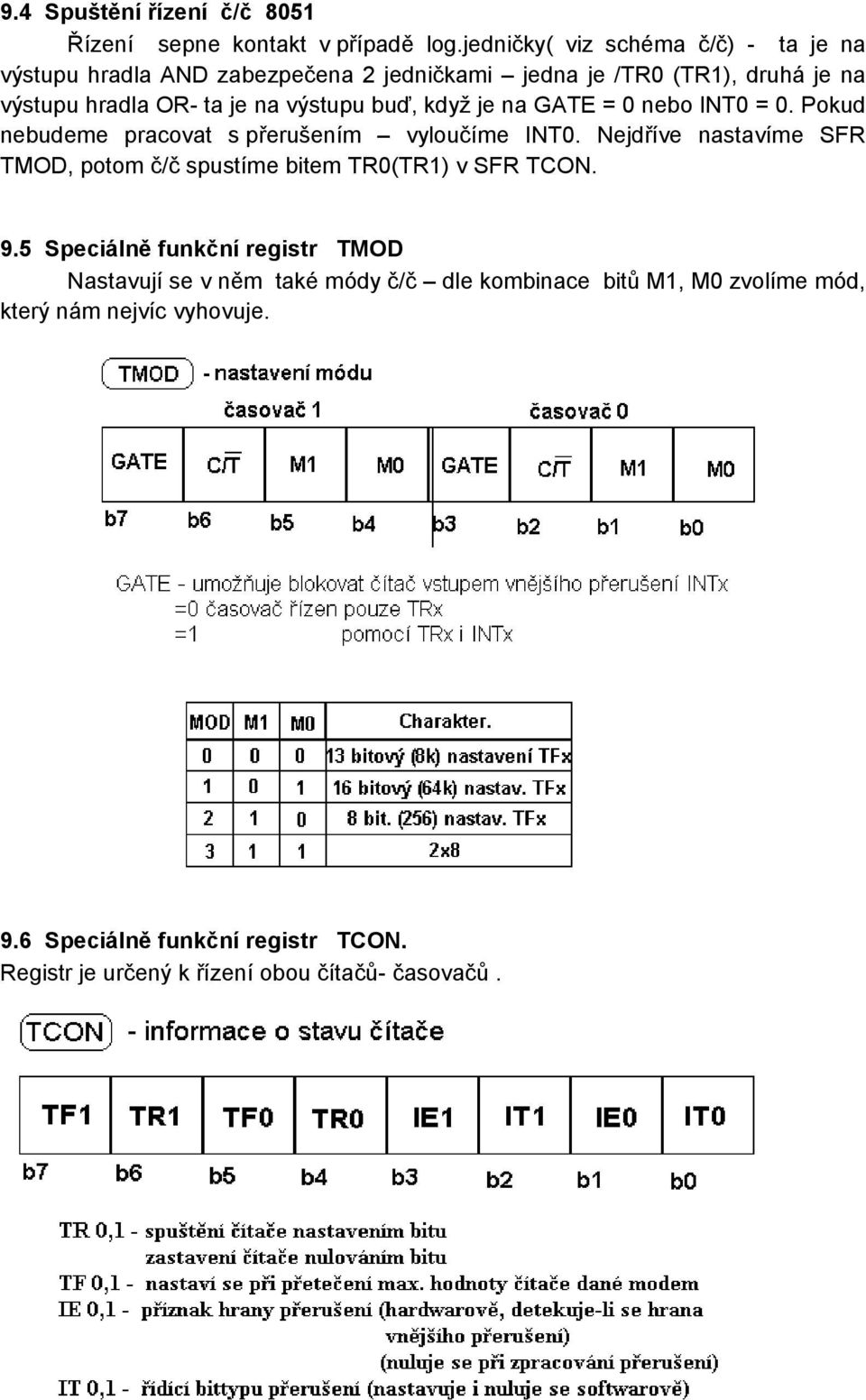 je na GATE = 0 nebo INT0 = 0. Pokud nebudeme pracovat s přerušením vyloučíme INT0. Nejdříve nastavíme SFR TMOD, potom č/č spustíme bitem TR0(TR1) v SFR TCON. 9.