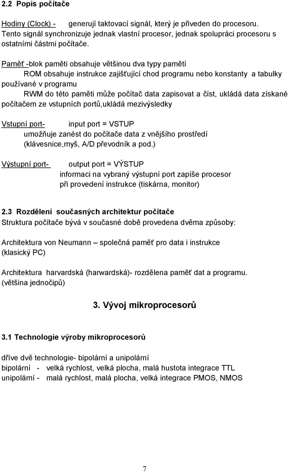 Paměť -blok paměti obsahuje většinou dva typy pamětí ROM obsahuje instrukce zajišťující chod programu nebo konstanty a tabulky používané v programu RWM do této paměti může počítač data zapisovat a