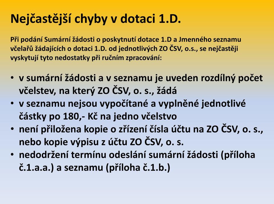 o. s., žádá v seznamu nejsou vypočítané a vyplněné jednotlivé částky po 180,- Kč na jedno včelstvo není přiložena kopie o zřízení čísla účtu na ZO