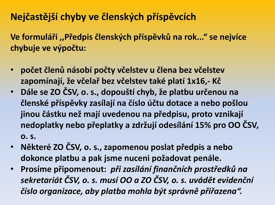 určenou na členské příspěvky zasílají na číslo účtu dotace a nebo pošlou jinou částku než mají uvedenou na předpisu, proto vznikají nedoplatky nebo přeplatky a zdržují odesílání 15% pro OO