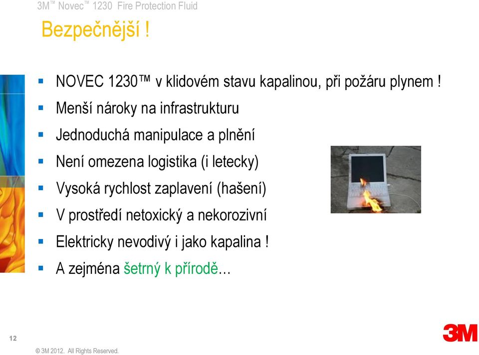 logistika (i letecky) Vysoká rychlost zaplavení (hašení) V prostředí