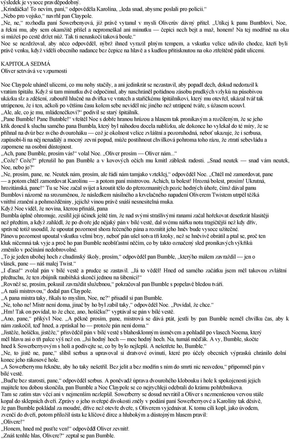 Utíkej k panu Buntblovi, Noe, a řekni mu, aby sem okamžitě přišel a nepromeškal ani minutku čepici nech bejt a maž, honem! Na tej modřině na oku si můžeš po cestě držet nůž.