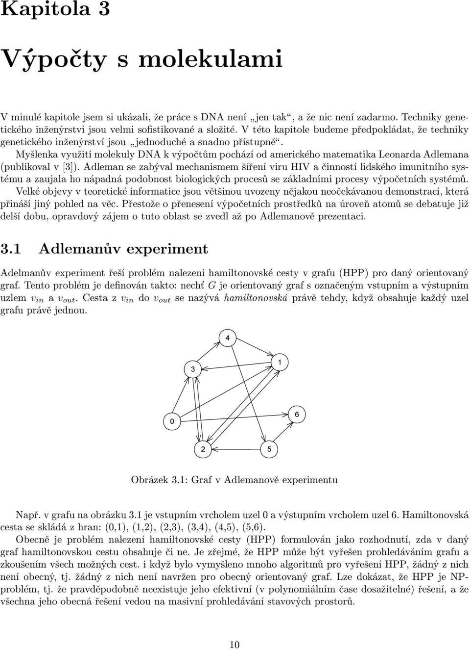 Myšlenka využití molekuly DNA k výpočtům pochází od amerického matematika Leonarda Adlemana (publikoval v [3]).