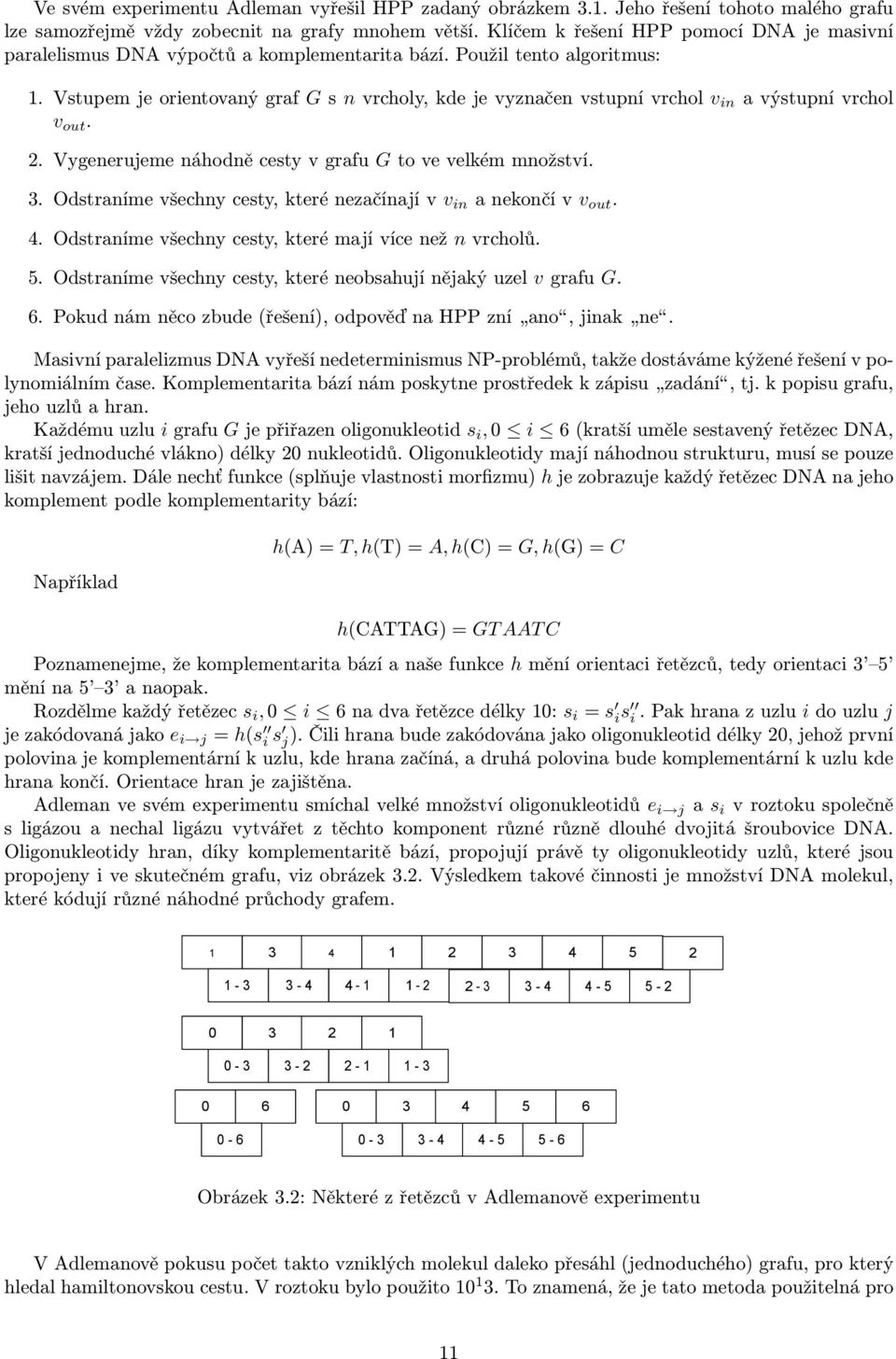 Vstupem je orientovaný graf G s n vrcholy, kde je vyznačen vstupní vrchol v in a výstupní vrchol v out. 2. Vygenerujeme náhodně cesty v grafu G to ve velkém množství. 3.