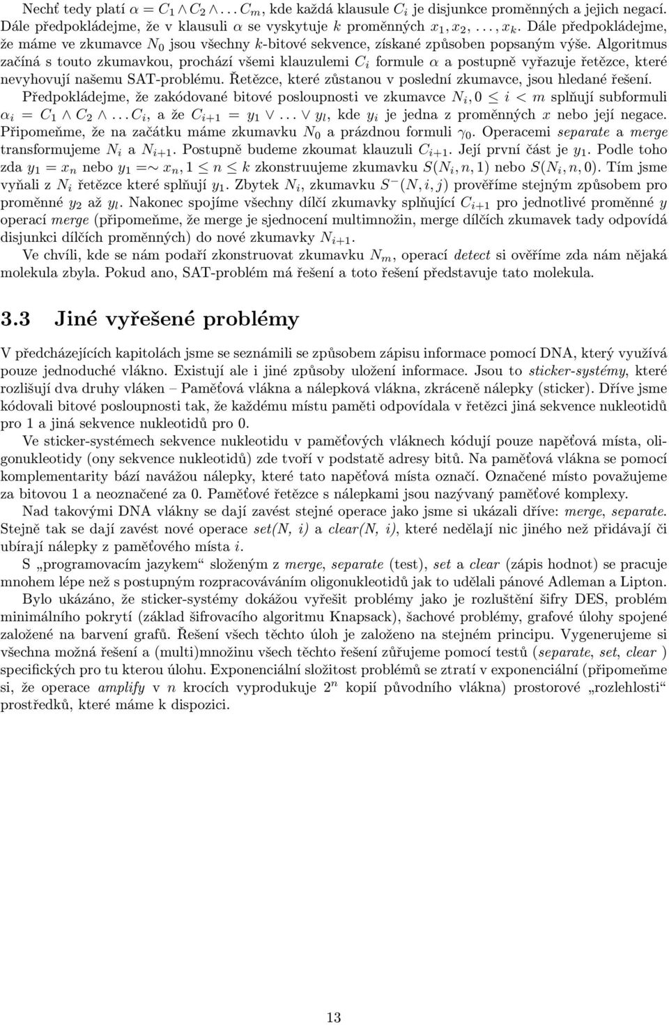 Algoritmus začíná s touto zkumavkou, prochází všemi klauzulemi C i formule α a postupně vyřazuje řetězce, které nevyhovují našemu SAT-problému.