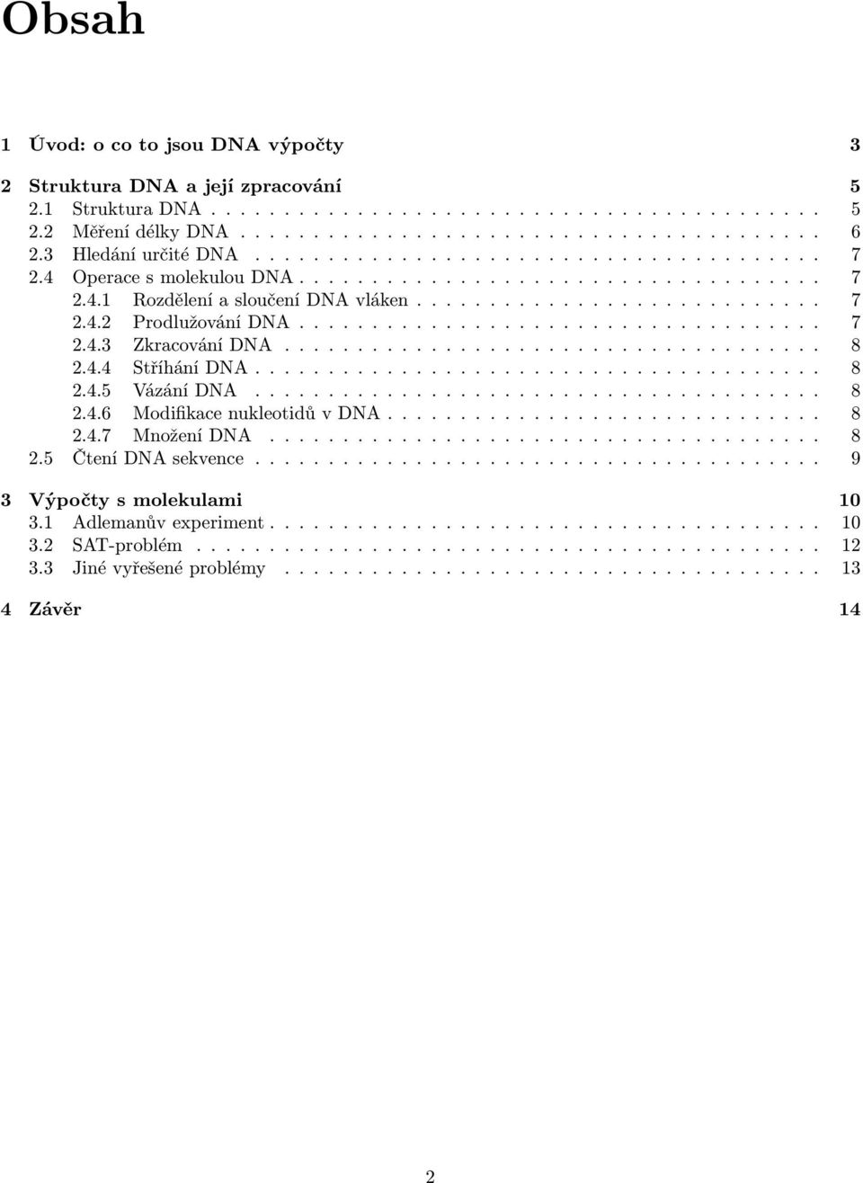 ................................... 7 2.4.3 Zkracování DNA..................................... 8 2.4.4 Stříhání DNA....................................... 8 2.4.5 Vázání DNA....................................... 8 2.4.6 Modifikace nukleotidů v DNA.