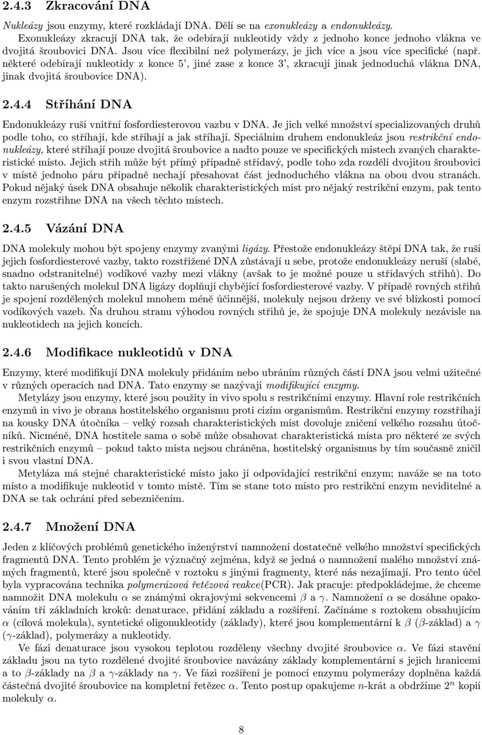 některé odebírají nukleotidy z konce 5, jiné zase z konce 3, zkracují jinak jednoduchá vlákna DNA, jinak dvojitá šroubovice DNA). 2.4.