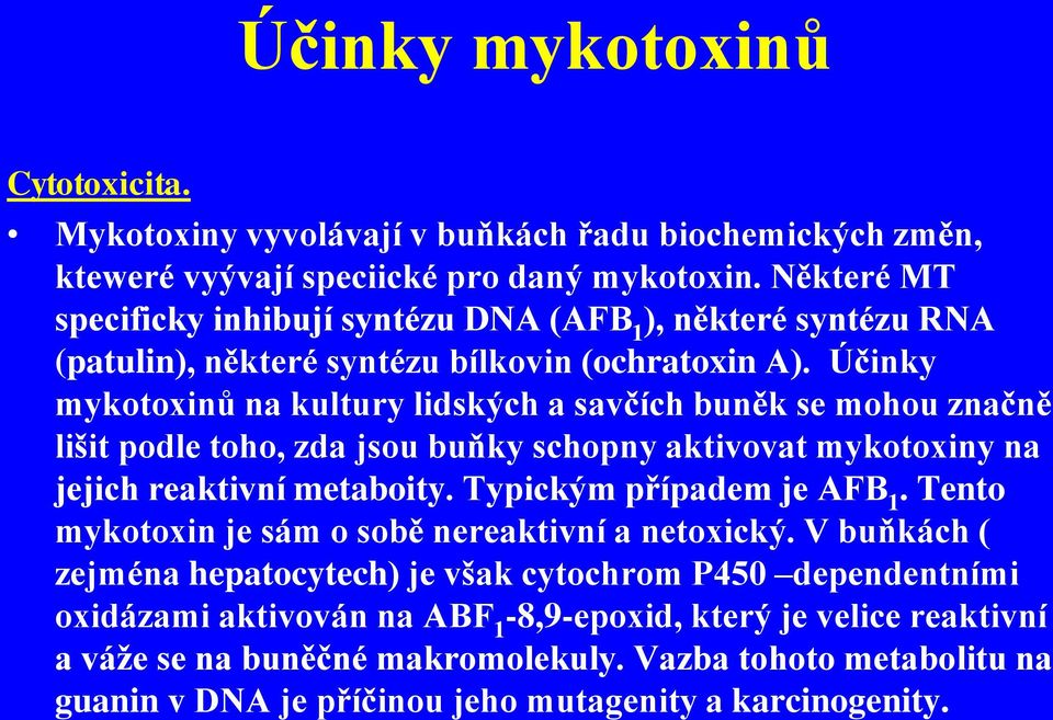 Účinky mykotoxinů na kultury lidských a savčích buněk se mohou značně lišit podle toho, zda jsou buňky schopny aktivovat mykotoxiny na jejich reaktivní metaboity. Typickým případem je AFB 1.