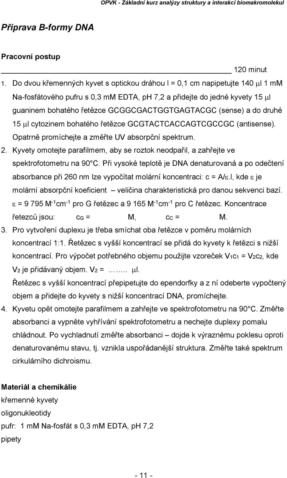 (sense) a do druhé 15 l cytozinem bohatého řetězce GCGTACTCACCAGTCGCCGC (antisense). Opatrně promíchejte a změřte UV absorpční spektrum. 2.