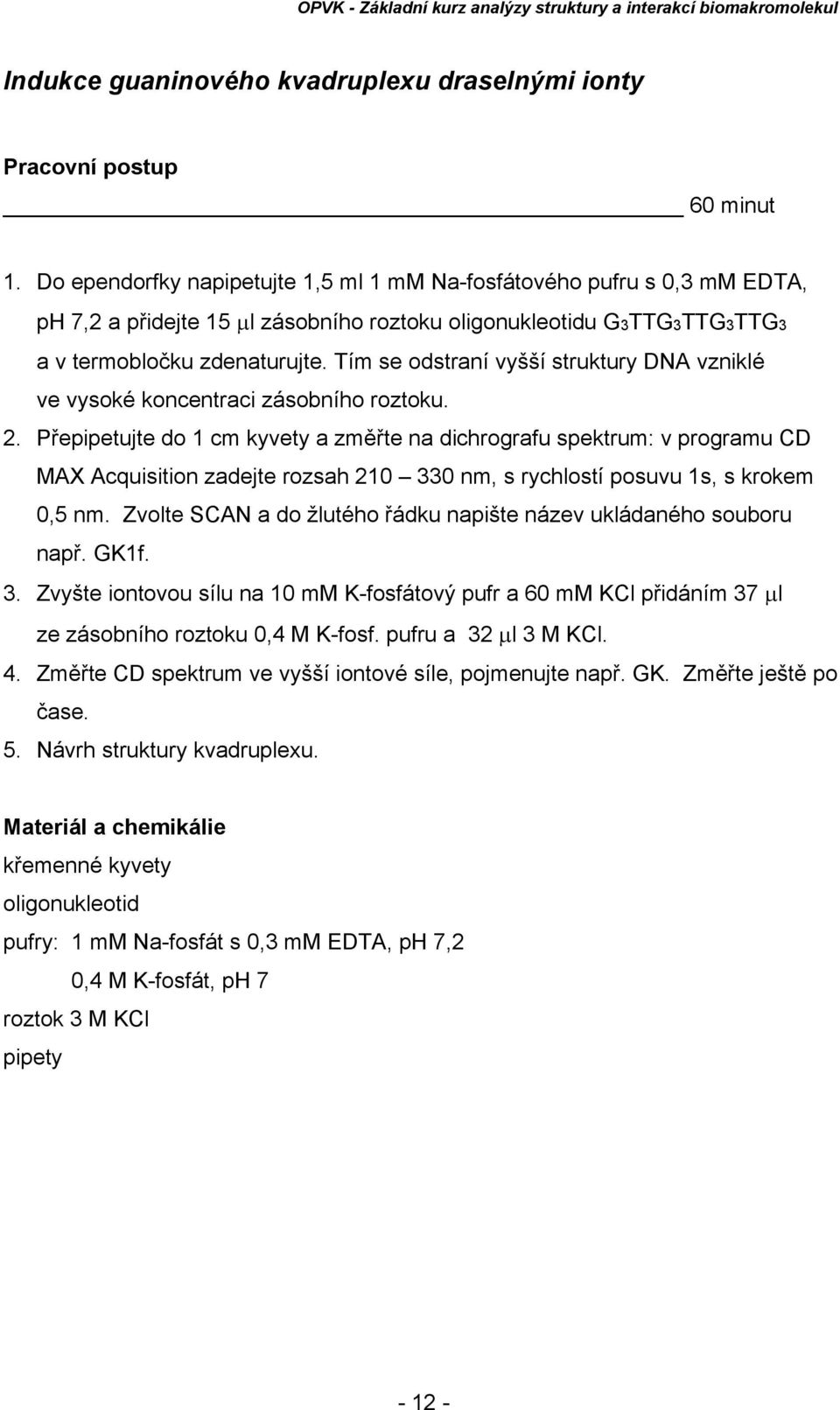 Tím se odstraní vyšší struktury DNA vzniklé ve vysoké koncentraci zásobního roztoku. 2.