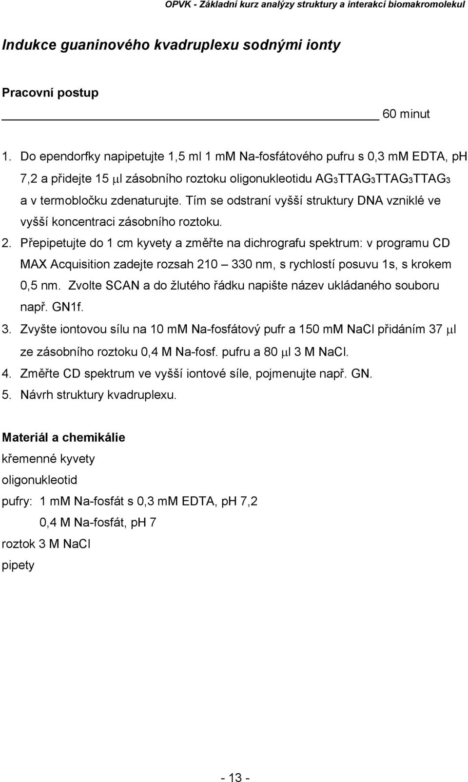 Tím se odstraní vyšší struktury DNA vzniklé ve vyšší koncentraci zásobního roztoku. 2.