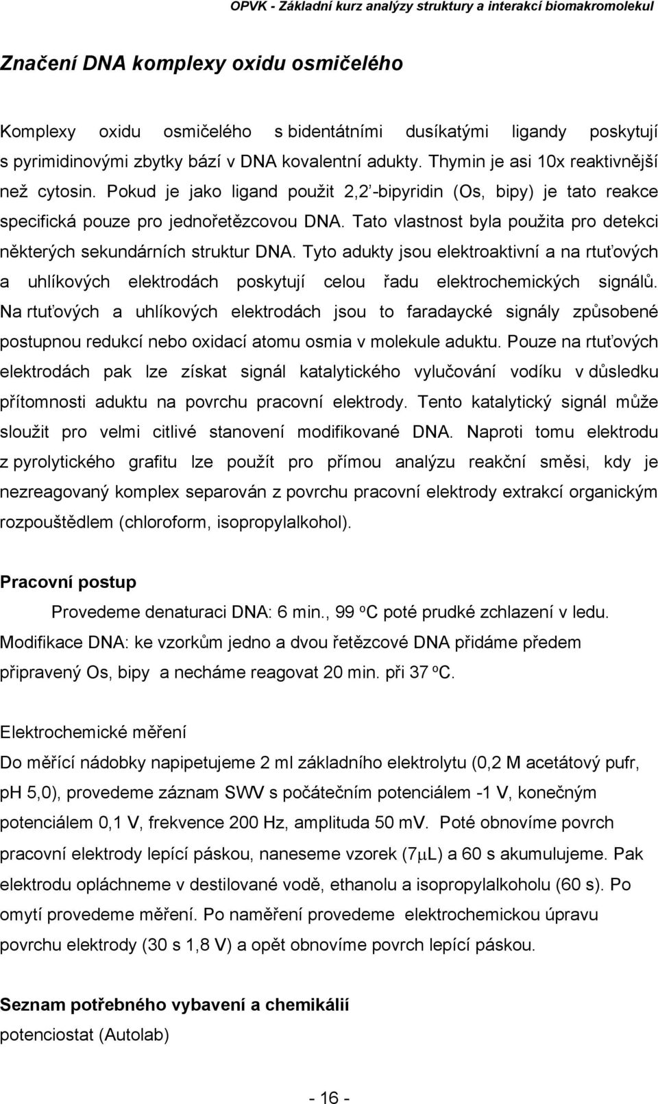 Tato vlastnost byla použita pro detekci některých sekundárních struktur DNA. Tyto adukty jsou elektroaktivní a na rtuťových a uhlíkových elektrodách poskytují celou řadu elektrochemických signálů.