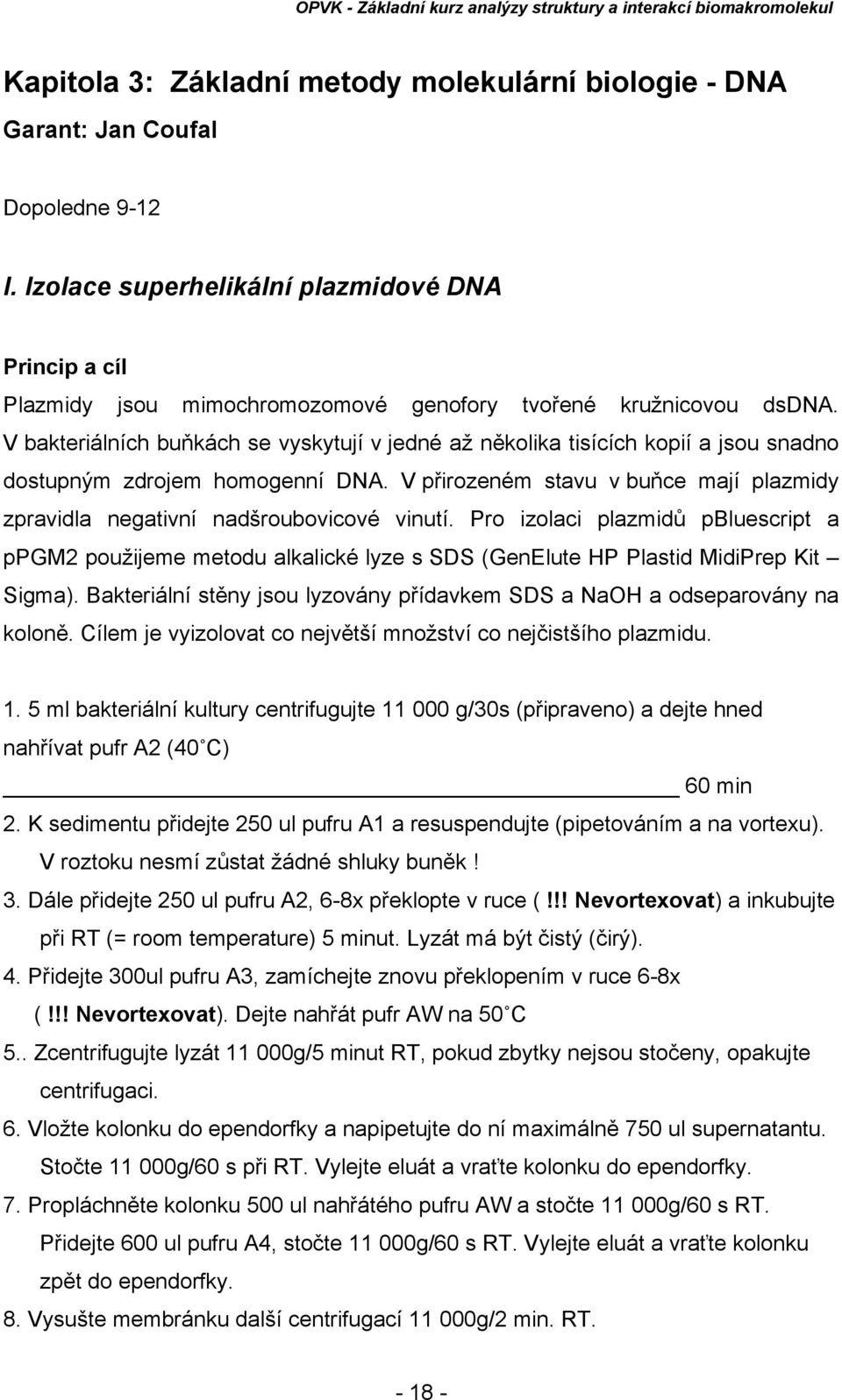 V bakteriálních buňkách se vyskytují v jedné až několika tisících kopií a jsou snadno dostupným zdrojem homogenní DNA.