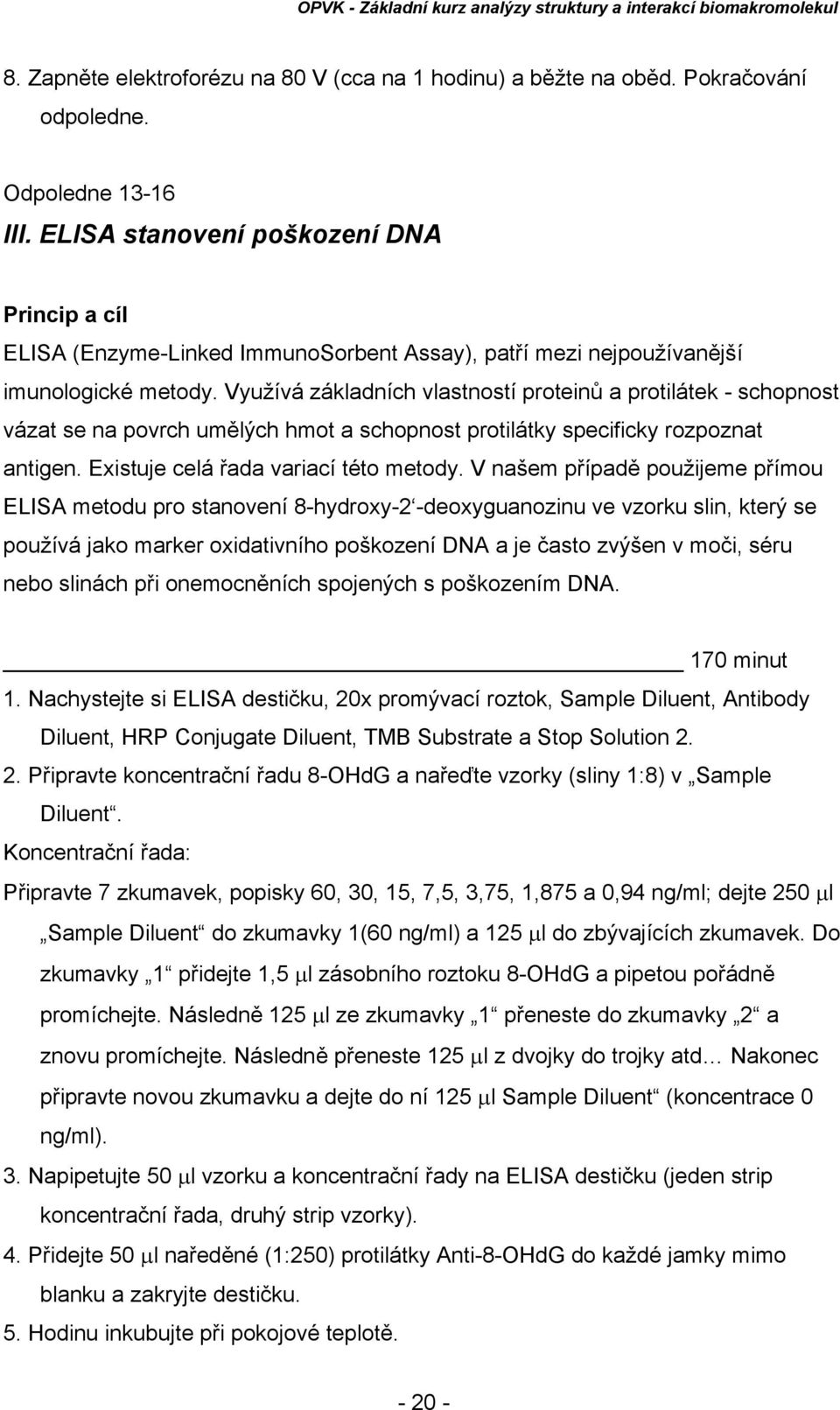 Využívá základních vlastností proteinů a protilátek - schopnost vázat se na povrch umělých hmot a schopnost protilátky specificky rozpoznat antigen. Existuje celá řada variací této metody.