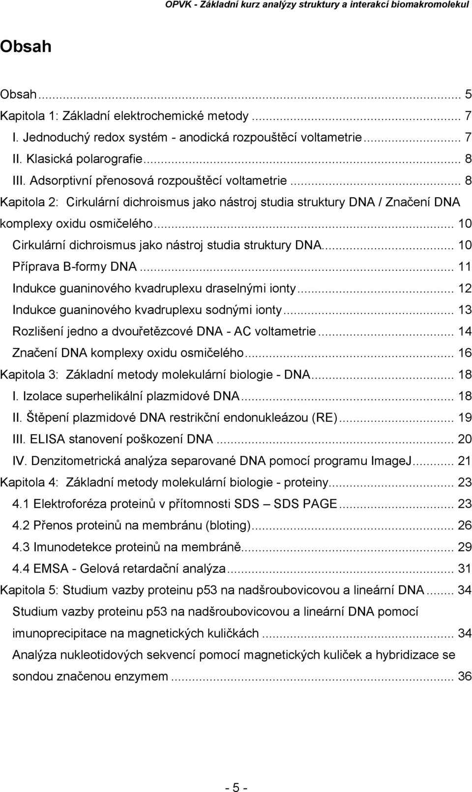 .. 10 Cirkulární dichroismus jako nástroj studia struktury DNA... 10 Příprava B-formy DNA... 11 Indukce guaninového kvadruplexu draselnými ionty... 12 Indukce guaninového kvadruplexu sodnými ionty.