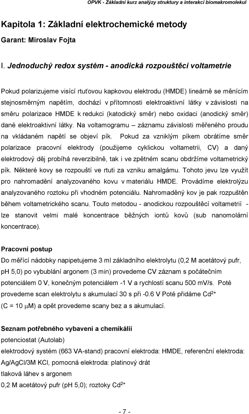 látky v závislosti na směru polarizace HMDE k redukci (katodický směr) nebo oxidaci (anodický směr) dané elektroaktivní látky.