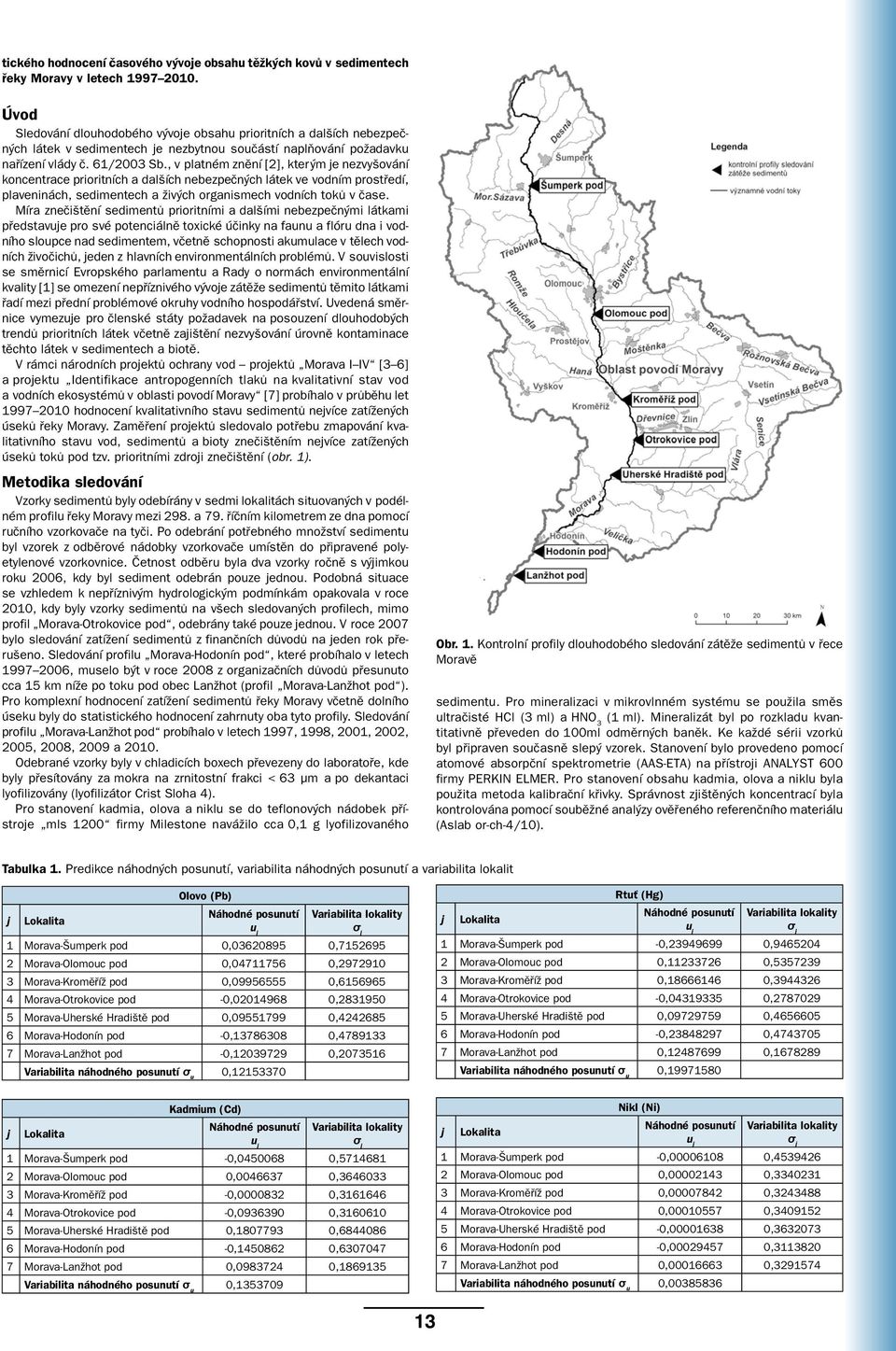 , v platném znění [2], kterým je nezvyšování koncentrace prioritních a dalších nebezpečných látek ve vodním prostředí, plaveninách, sedimentech a živých organismech vodních toků v čase.