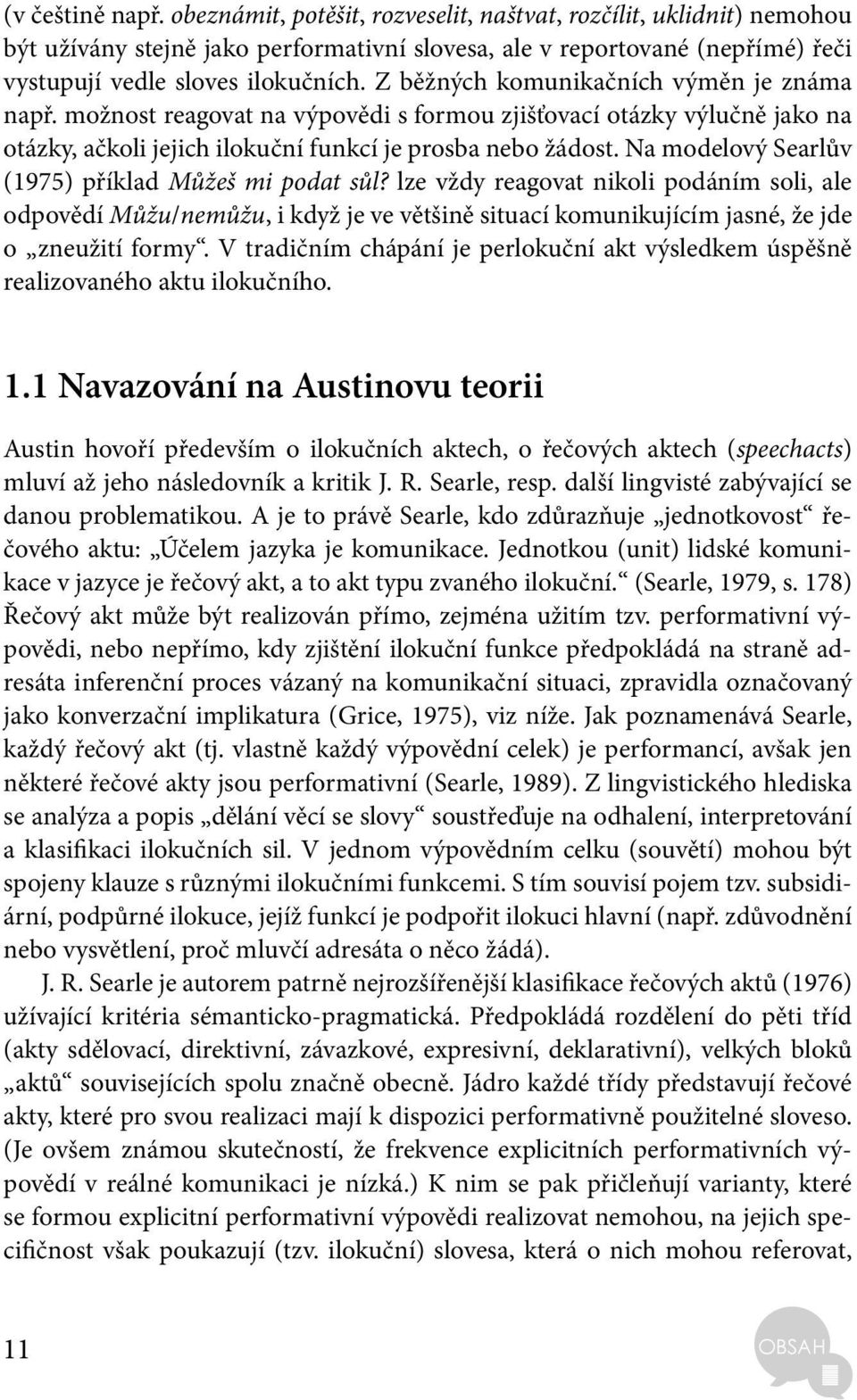 Na modelový Searlův (1975) příklad Můžeš mi podat sůl? lze vždy reagovat nikoli podáním soli, ale odpovědí Můžu/nemůžu, i když je ve většině situací komunikujícím jasné, že jde o zneužití formy.