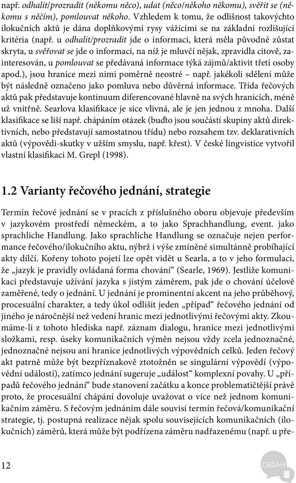 u odhalit/prozradit jde o informaci, která měla původně zůstat skryta, u svěřovat se jde o informaci, na níž je mluvčí nějak, zpravidla citově, zainteresován, u pomlouvat se předávaná informace týká