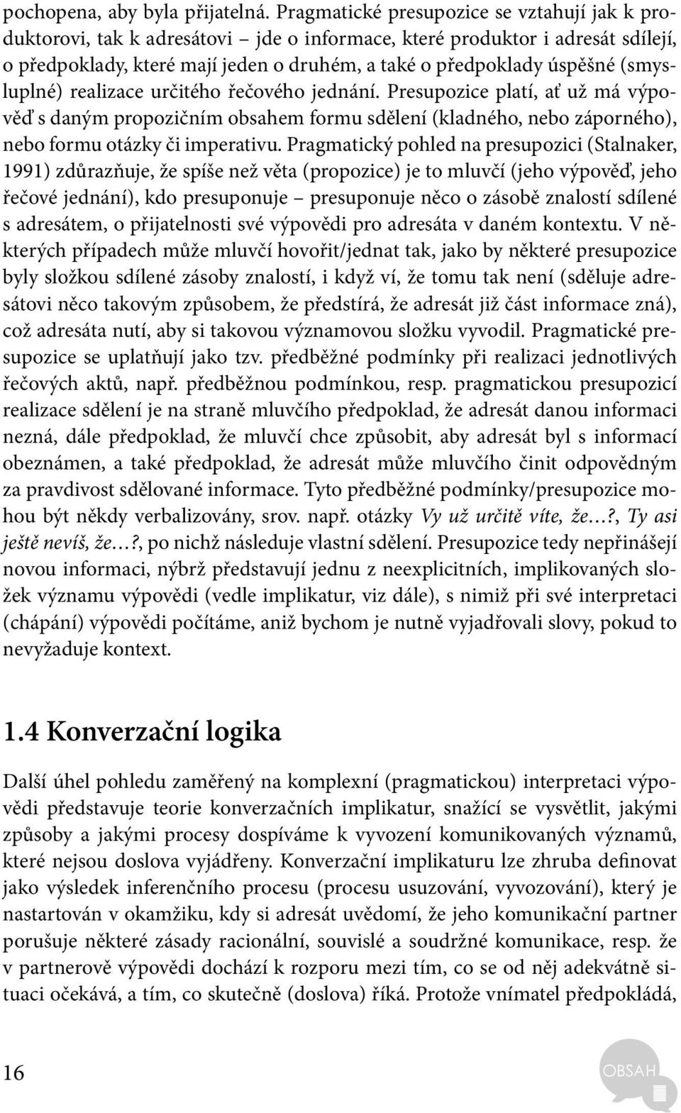 (smysluplné) realizace určitého řečového jednání. Presupozice platí, ať už má výpověď s daným propozičním obsahem formu sdělení (kladného, nebo záporného), nebo formu otázky či imperativu.