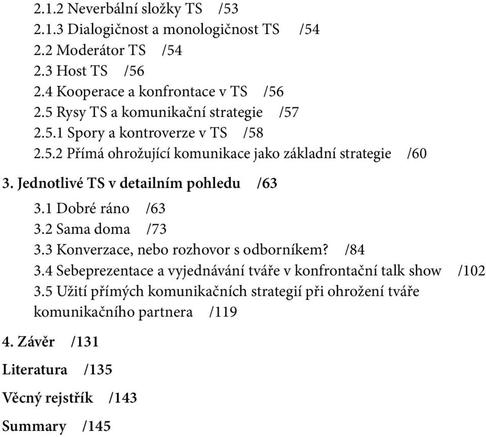 Jednotlivé TS v detailním pohledu /63 3.1 Dobré ráno /63 3.2 Sama doma /73 3.3 Konverzace, nebo rozhovor s odborníkem? /84 3.