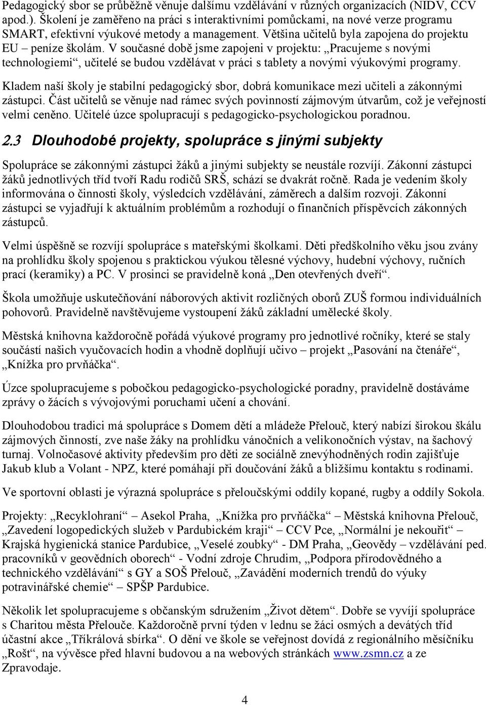 V současné době jsme zapojeni v projektu: Pracujeme s novými technologiemi, učitelé se budou vzdělávat v práci s tablety a novými výukovými programy.