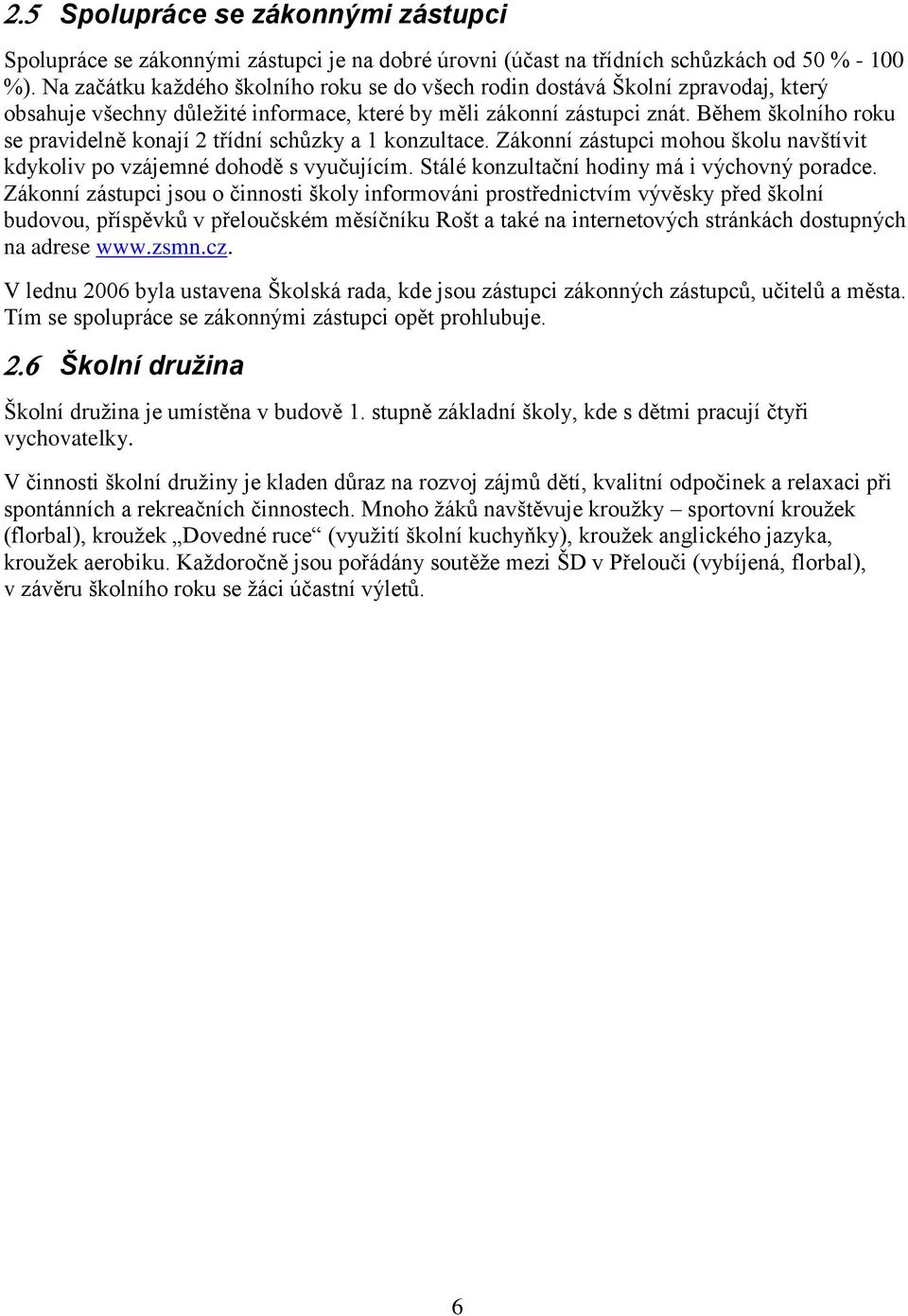 Během školního roku se pravidelně konají 2 třídní schůzky a 1 konzultace. ákonní zástupci mohou školu navštívit kdykoliv po vzájemné dohodě s vyučujícím.